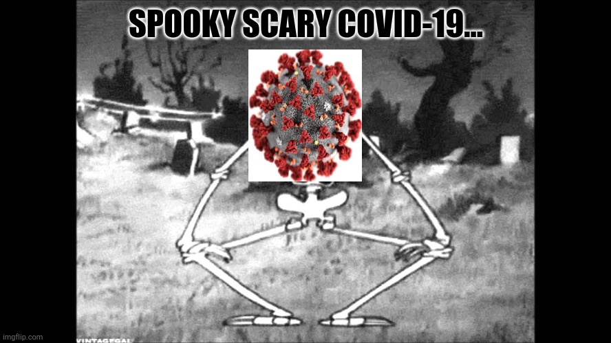 Spooky scary Covid-19 | SPOOKY SCARY COVID-19... | image tagged in spooky scary skeleton,halloween,skeleton | made w/ Imgflip meme maker
