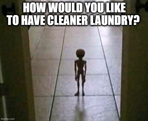 HOW WOULD YOU LIKE TO HAVE CLEANER LAUNDRY? | made w/ Imgflip meme maker