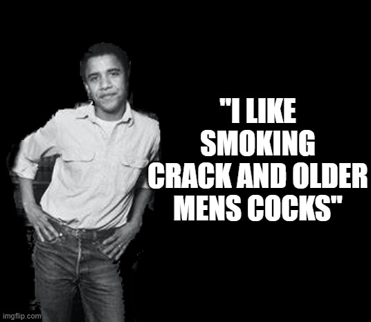 "I LIKE SMOKING CRACK AND OLDER MENS COCKS" | made w/ Imgflip meme maker