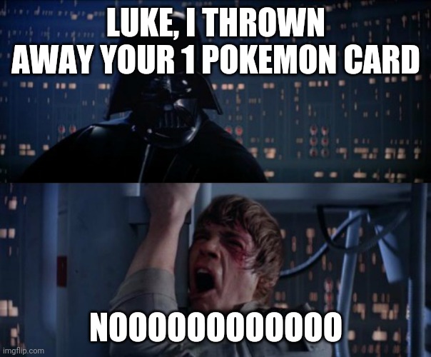 nOoOoOoOoOoO | LUKE, I THROWN AWAY YOUR 1 POKEMON CARD NOOOOOOOOOOOO | image tagged in nooooooooooo | made w/ Imgflip meme maker