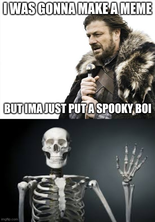 SPOOKY BOI | I WAS GONNA MAKE A MEME; BUT IMA JUST PUT A SPOOKY BOI | image tagged in memes,brace yourselves x is coming,spooktober,funny | made w/ Imgflip meme maker