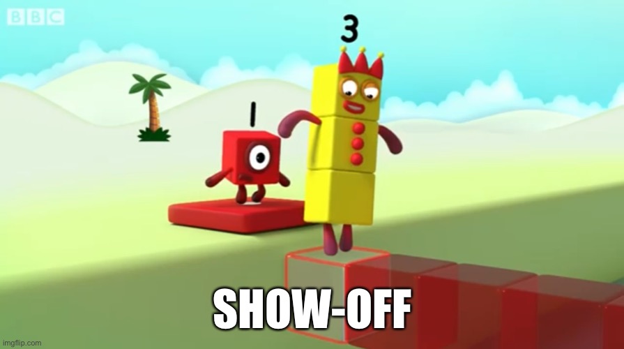 Numberblocks | SHOW-OFF | image tagged in numberblocks | made w/ Imgflip meme maker