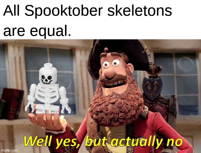 Does this count as spooktober? | All Spooktober skeletons; are equal. | image tagged in memes,well yes but actually no,funny,spooktober | made w/ Imgflip meme maker