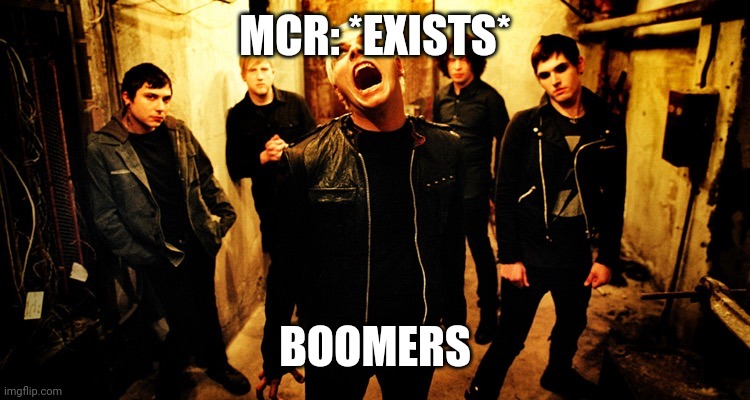 My chemical romance | MCR: *EXISTS*; BOOMERS | image tagged in my chemical romance | made w/ Imgflip meme maker