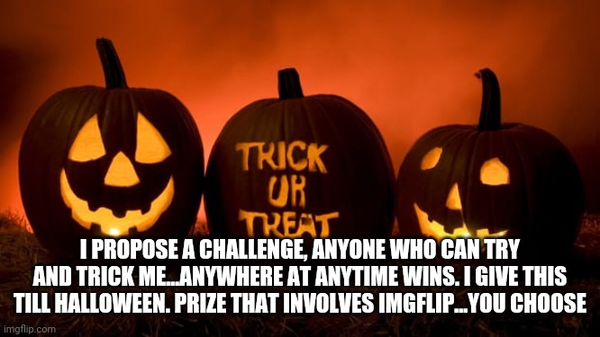 Trick me and you get a Treat. There will be a points board - Imgflip