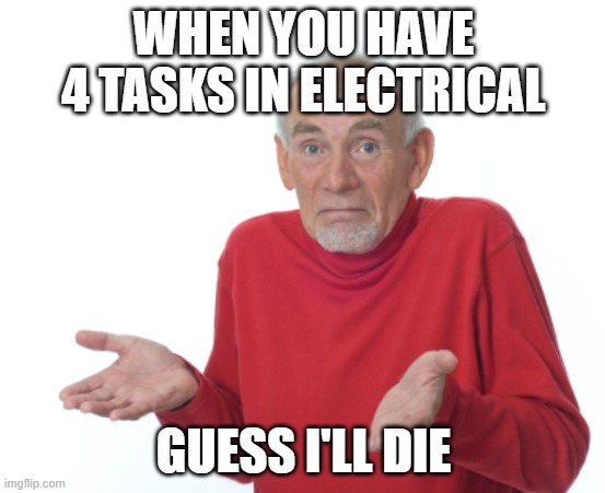 The murder room | WHEN YOU HAVE 4 TASKS IN ELECTRICAL; GUESS I'LL DIE | image tagged in guess i'll die,among us | made w/ Imgflip meme maker