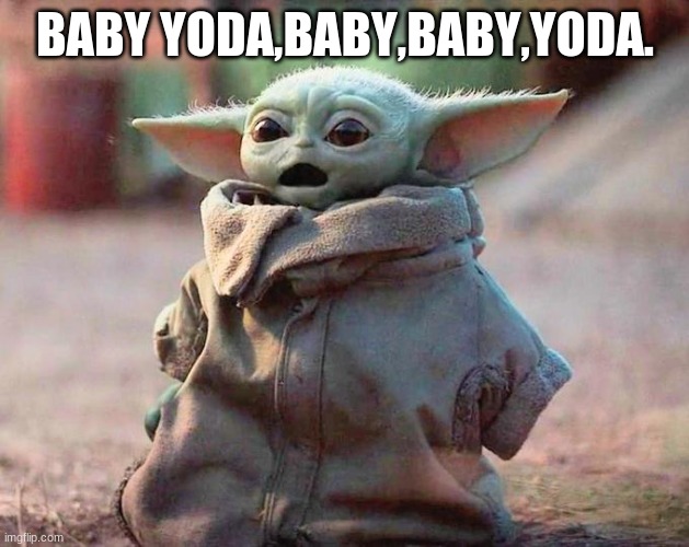 Surprised Baby Yoda | BABY YODA,BABY,BABY,YODA. | image tagged in surprised baby yoda | made w/ Imgflip meme maker