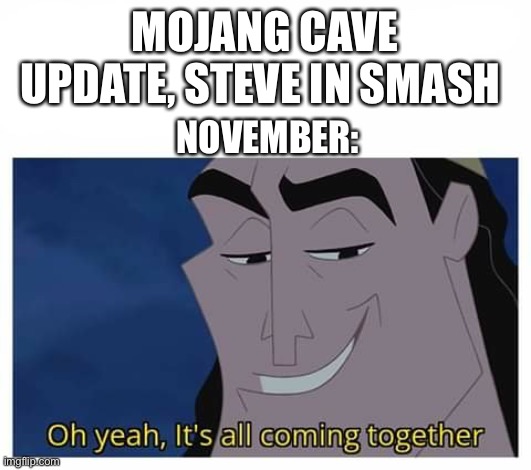 Oh yeah, it's all coming together | MOJANG CAVE UPDATE, STEVE IN SMASH; NOVEMBER: | image tagged in oh yeah it's all coming together | made w/ Imgflip meme maker