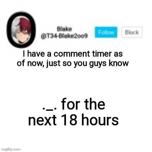 Blake2oo9 Anouncement template | I have a comment timer as of now, just so you guys know; ._. for the next 18 hours | image tagged in blake2oo9 anouncement template | made w/ Imgflip meme maker