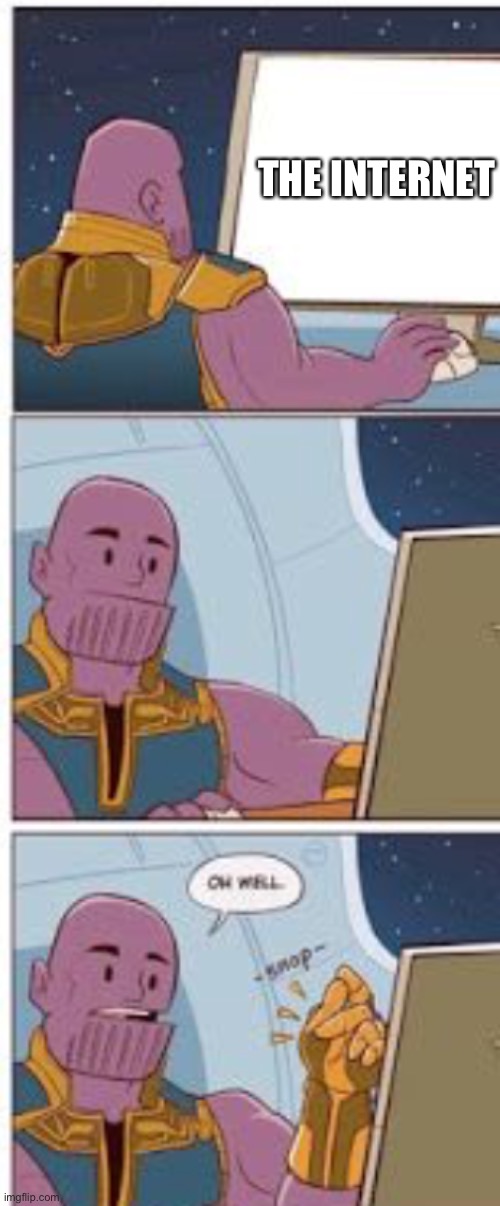 Thanos Oh Well | THE INTERNET | image tagged in thanos oh well | made w/ Imgflip meme maker