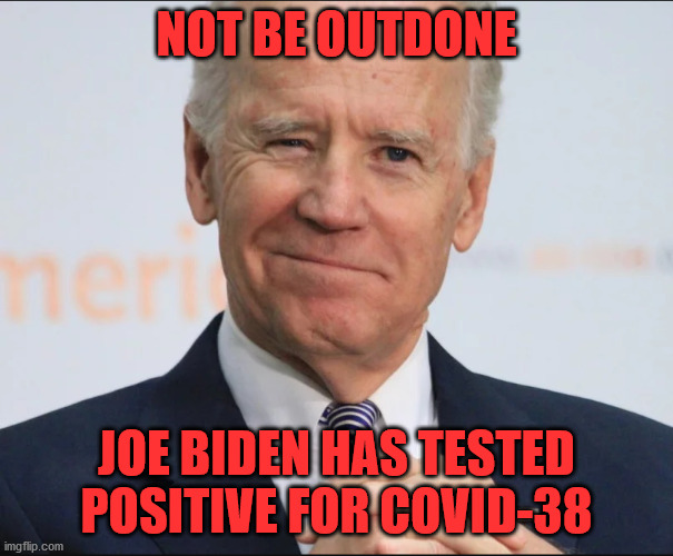 Can't Outdue Joe | NOT BE OUTDONE; JOE BIDEN HAS TESTED POSITIVE FOR COVID-38 | image tagged in joe biden wink | made w/ Imgflip meme maker