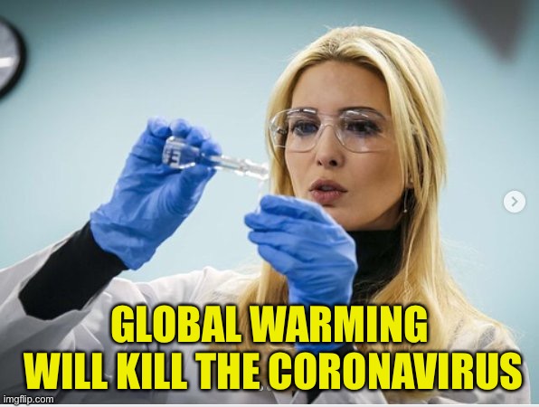 Science Ivanka | GLOBAL WARMING
 WILL KILL THE CORONAVIRUS | image tagged in science ivanka | made w/ Imgflip meme maker