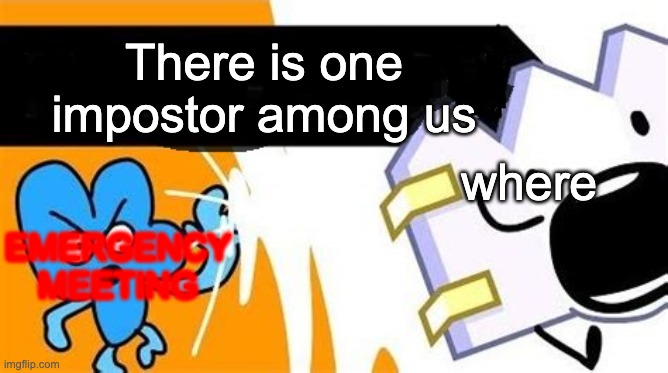 EMERGENCY MEETING but bfb thumbnail | There is one impostor among us; where; EMERGENCY MEETING | image tagged in bfb | made w/ Imgflip meme maker