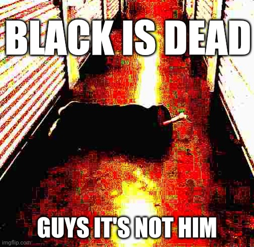 among us | BLACK IS DEAD; GUYS IT'S NOT HIM | image tagged in memes,among us,deep fried,electrical,dead body reported,gaming | made w/ Imgflip meme maker