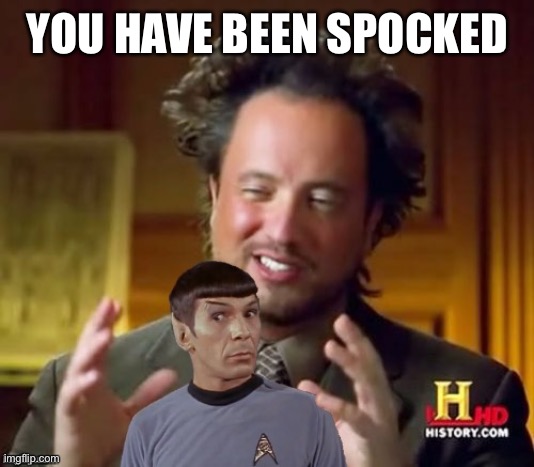 Spocked | YOU HAVE BEEN SPOCKED | image tagged in aliens spock,you gave a shit,so spock it man | made w/ Imgflip meme maker