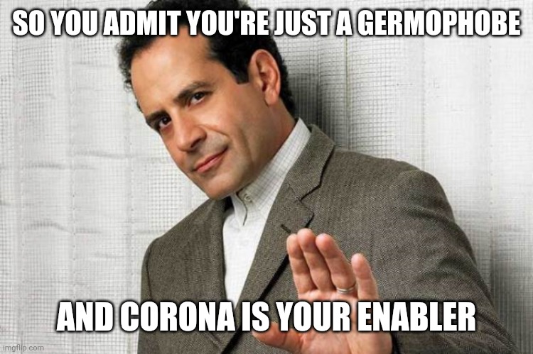 Tony Shalhoub Monk | SO YOU ADMIT YOU'RE JUST A GERMOPHOBE AND CORONA IS YOUR ENABLER | image tagged in tony shalhoub monk | made w/ Imgflip meme maker