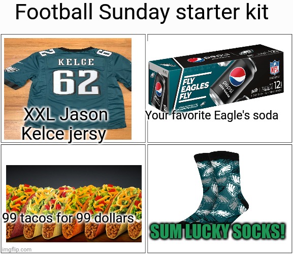 NFL Sunday! | Football Sunday starter kit; XXL Jason Kelce jersy; Your favorite Eagle's soda; SUM LUCKY SOCKS! 99 tacos for 99 dollars | image tagged in memes,blank comic panel 2x2,philadelphia eagles | made w/ Imgflip meme maker