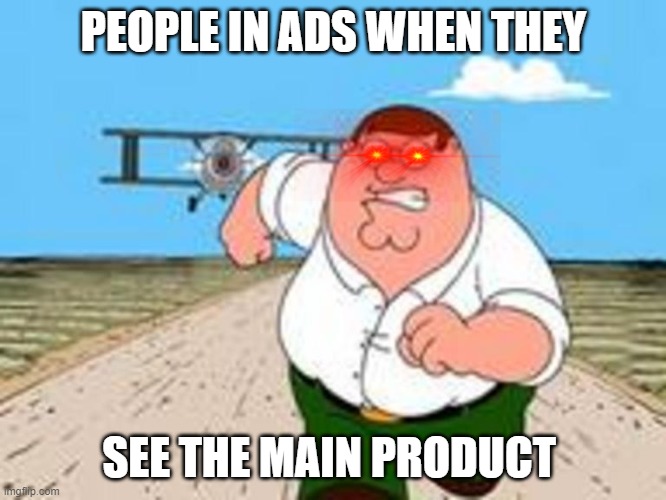 peter running meme | PEOPLE IN ADS WHEN THEY; SEE THE MAIN PRODUCT | image tagged in peter running meme | made w/ Imgflip meme maker