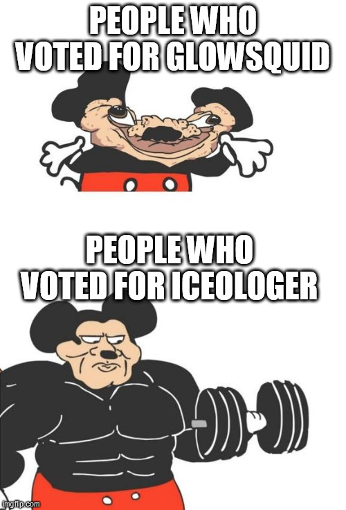 Seriously its just a retextured squid | PEOPLE WHO VOTED FOR GLOWSQUID; PEOPLE WHO VOTED FOR ICEOLOGER | image tagged in buff mickey mouse | made w/ Imgflip meme maker