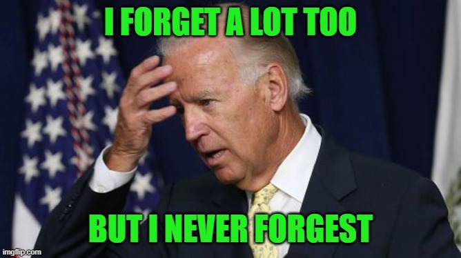 Joe Biden worries | I FORGET A LOT TOO BUT I NEVER FORGEST | image tagged in joe biden worries | made w/ Imgflip meme maker