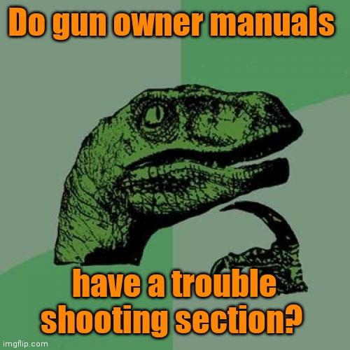 Philosoraptor | Do gun owner manuals; have a trouble shooting section? | image tagged in memes,philosoraptor | made w/ Imgflip meme maker