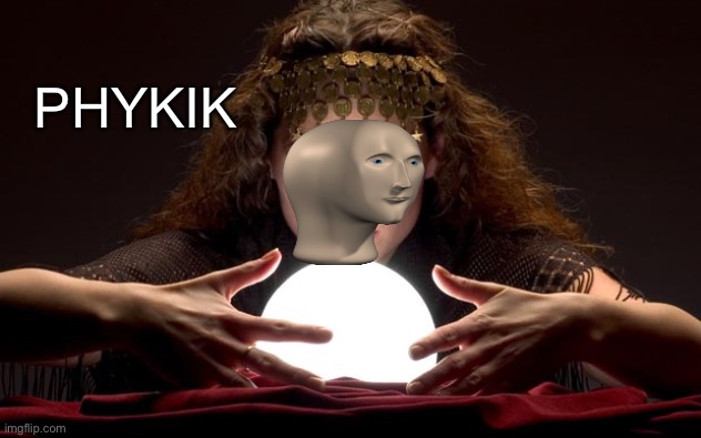 Psychic with Crystal Ball | PHYKIK | image tagged in psychic with crystal ball | made w/ Imgflip meme maker