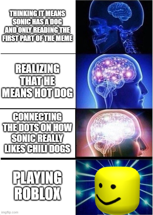 Expanding Brain Meme | THINKING IT MEANS SONIC HAS A DOG AND ONLY READING THE FIRST PART OF THE MEME REALIZING THAT HE MEANS HOT DOG CONNECTING THE DOTS ON HOW SON | image tagged in memes,expanding brain | made w/ Imgflip meme maker