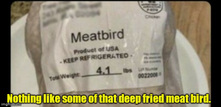 Sounds like the name of a fast food joint. | Nothing like some of that deep fried meat bird. | image tagged in mildly funny | made w/ Imgflip meme maker