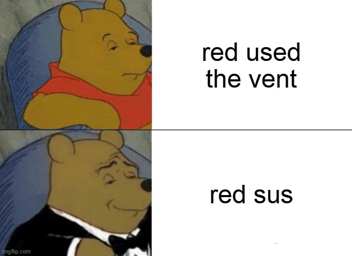 Venting | red used the vent; red sus | image tagged in memes,tuxedo winnie the pooh,among us | made w/ Imgflip meme maker