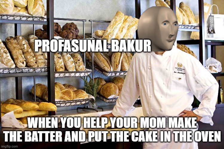 I like cakes. | PROFASUNAL BAKUR; WHEN YOU HELP YOUR MOM MAKE THE BATTER AND PUT THE CAKE IN THE OVEN | image tagged in baker | made w/ Imgflip meme maker