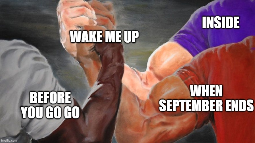 Wake Me Up | INSIDE; WAKE ME UP; WHEN SEPTEMBER ENDS; BEFORE YOU GO GO | image tagged in epic handshake three way,music | made w/ Imgflip meme maker
