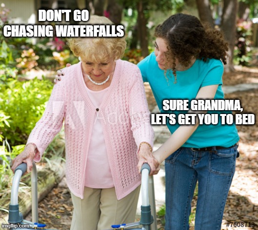 TLC Grandma | DON'T GO CHASING WATERFALLS; SURE GRANDMA, LET'S GET YOU TO BED | image tagged in sure grandma | made w/ Imgflip meme maker