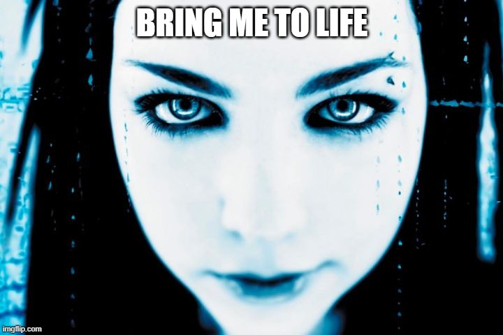 Evanescence | BRING ME TO LIFE | image tagged in evanescence | made w/ Imgflip meme maker