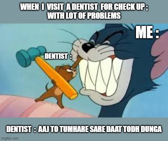 joke of life | WHEN  I  VISIT  A DENTIST  FOR CHECK UP ;
WITH LOT OF PROBLEMS; ME :; DENTIST  :; DENTIST  :  AAJ TO TUMHARE SARE DAAT TODH DUNGA | image tagged in funny | made w/ Imgflip meme maker