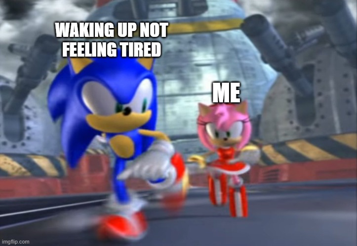 But really, I want to wake up not tired! | WAKING UP NOT
FEELING TIRED; ME | image tagged in amy chasing sonic | made w/ Imgflip meme maker