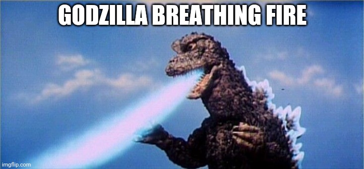 GODZILLA BREATHING FIRE | made w/ Imgflip meme maker