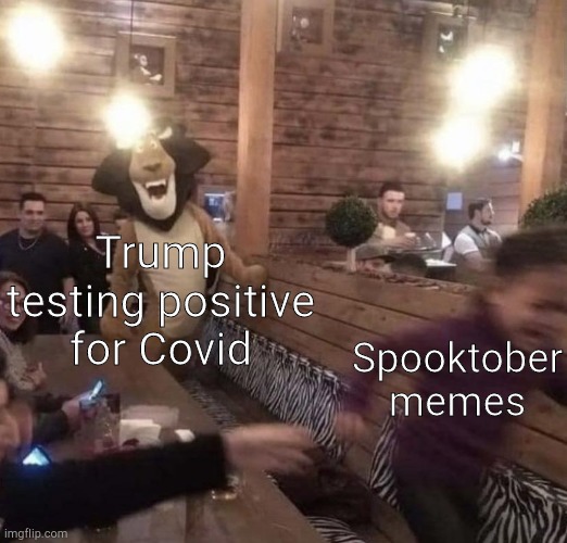 Kid running from Alex the Lion | Trump testing positive for Covid; Spooktober memes | image tagged in kid running from alex the lion | made w/ Imgflip meme maker