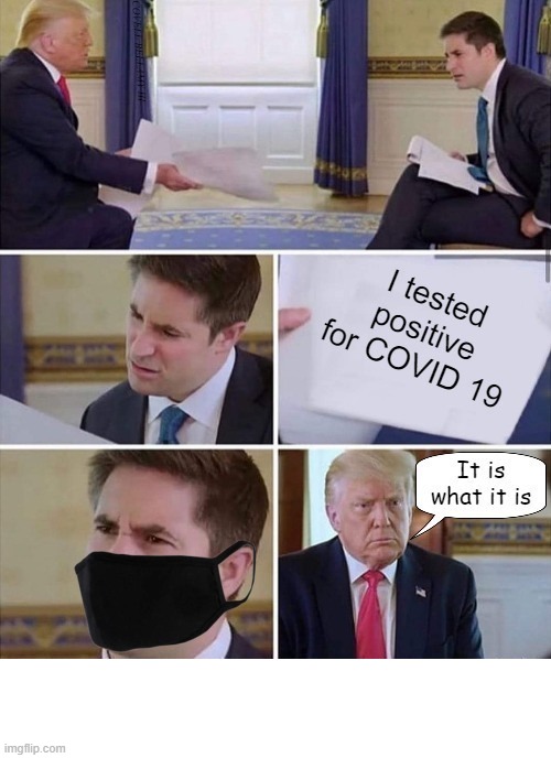 Trump Tested Positive For COVID It Is What It Is | image tagged in trump tested positive for covid it is what it is | made w/ Imgflip meme maker