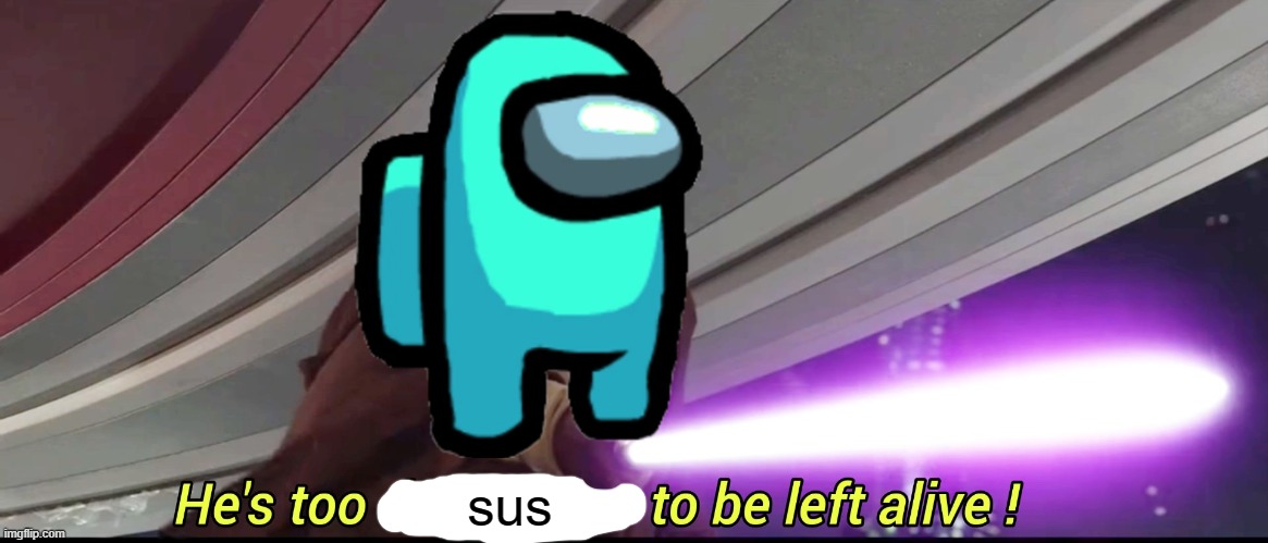 hes to dangerous to be kept alive meme | sus | image tagged in hes to dangerous to be kept alive meme | made w/ Imgflip meme maker