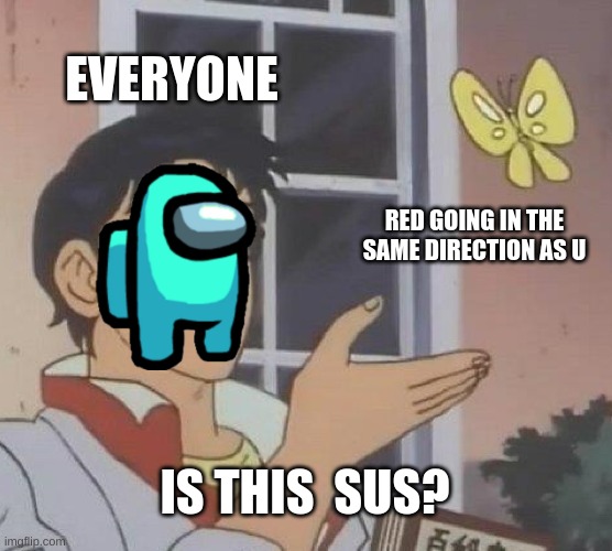 Is This A Pigeon | EVERYONE; RED GOING IN THE SAME DIRECTION AS U; IS THIS  SUS? | image tagged in memes,is this a pigeon | made w/ Imgflip meme maker