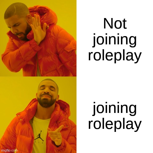 Drake Hotline Bling | Not joining roleplay; joining roleplay | image tagged in memes,drake hotline bling | made w/ Imgflip meme maker