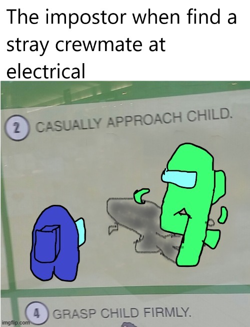 The impostor walking to the electrical be like, | image tagged in among us,casually approach child,electricity | made w/ Imgflip meme maker