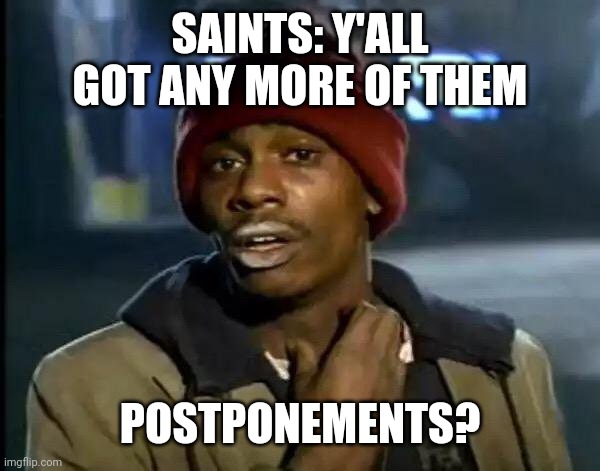 Y'all Got Any More Of That |  SAINTS: Y'ALL GOT ANY MORE OF THEM; POSTPONEMENTS? | image tagged in memes,y'all got any more of that,saints,new orleans saints,Saints | made w/ Imgflip meme maker