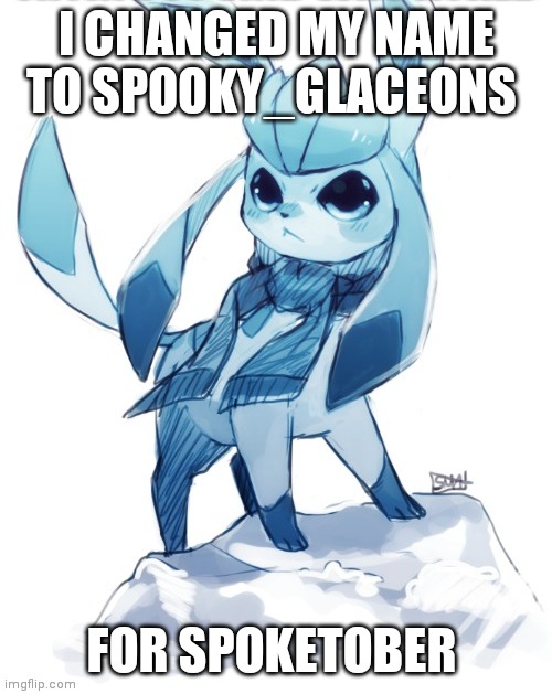 glaceon climbing mountain | I CHANGED MY NAME TO SPOOKY_GLACEONS; FOR SPOKETOBER | image tagged in glaceon climbing mountain | made w/ Imgflip meme maker