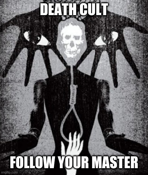 some sing blues | DEATH CULT; FOLLOW YOUR MASTER | image tagged in some sing blues | made w/ Imgflip meme maker