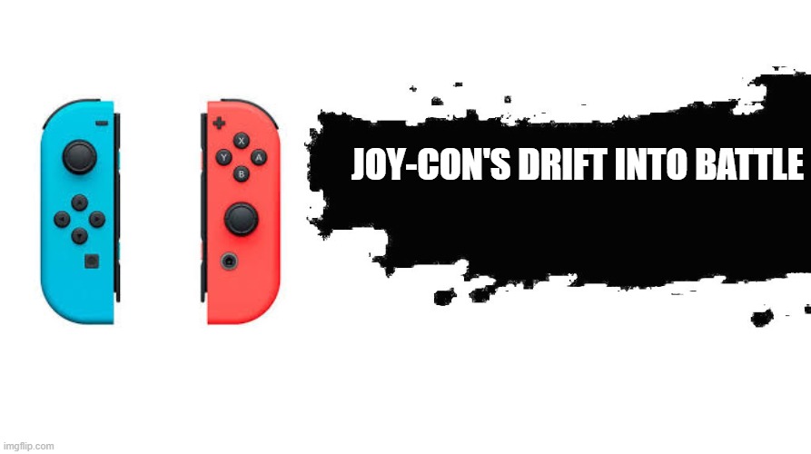 Smash Bros Newcomer | JOY-CON'S DRIFT INTO BATTLE | image tagged in smash bros newcomer,casualnintendo | made w/ Imgflip meme maker