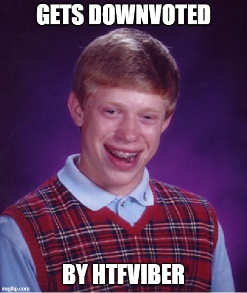 Bad Luck Brian Meme | GETS DOWNVOTED; BY HTFVIBER | image tagged in memes,bad luck brian | made w/ Imgflip meme maker