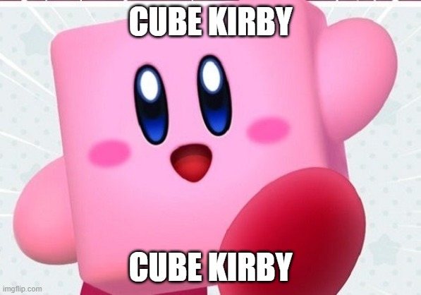 CUBE KIRBY | CUBE KIRBY; CUBE KIRBY | image tagged in cube kirby | made w/ Imgflip meme maker