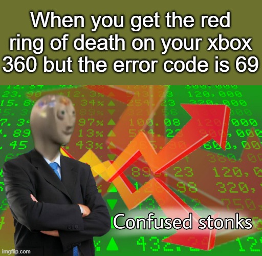 Confused Stonks | When you get the red ring of death on your xbox 360 but the error code is 69 | image tagged in confused stonks,69,memes | made w/ Imgflip meme maker