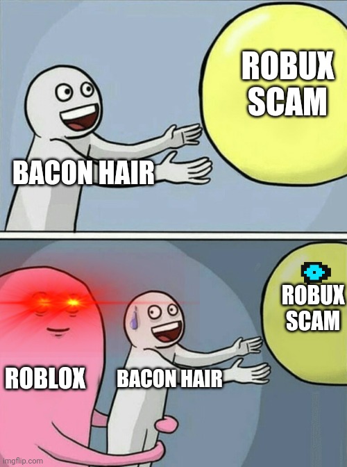 Robux scam Meme | ROBUX SCAM; BACON HAIR; ROBUX SCAM; ROBLOX; BACON HAIR | image tagged in memes,running away balloon | made w/ Imgflip meme maker
